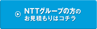 NTTグループ会社の方のお見積もりはこちら